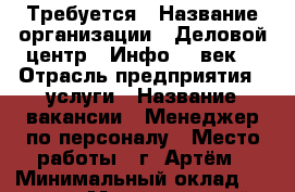 Требуется › Название организации ­ Деловой центр “ Инфо 21 век“ › Отрасль предприятия ­ услуги › Название вакансии ­ Менеджер по персоналу › Место работы ­ г. Артём › Минимальный оклад ­ 15 000 › Максимальный оклад ­ 25 000 › Процент ­ 23 › База расчета процента ­ объём работы › Возраст от ­ 23 › Возраст до ­ 55 - Приморский край, Артем г. Работа » Вакансии   